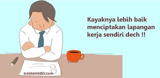 Dari Pada Menunggu Kenapa Kita Tidak Menciptakan Lapangan Kerja Sendiri ?